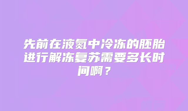 先前在液氮中冷冻的胚胎进行解冻复苏需要多长时间啊？