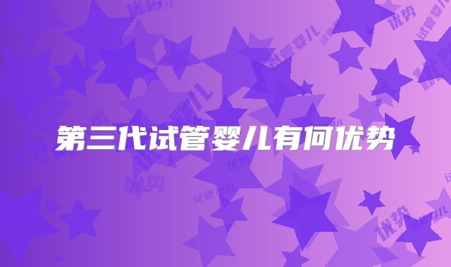 第三代试管婴儿有何优势