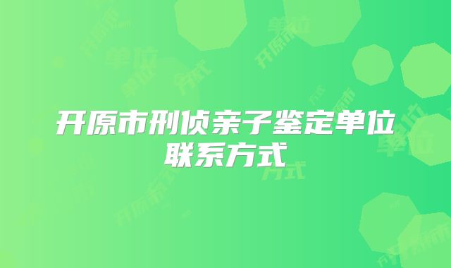 开原市刑侦亲子鉴定单位联系方式