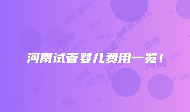 河南试管婴儿费用一览!