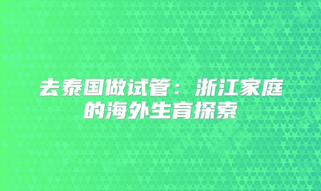 去泰国做试管:浙江家庭的海外生育探索