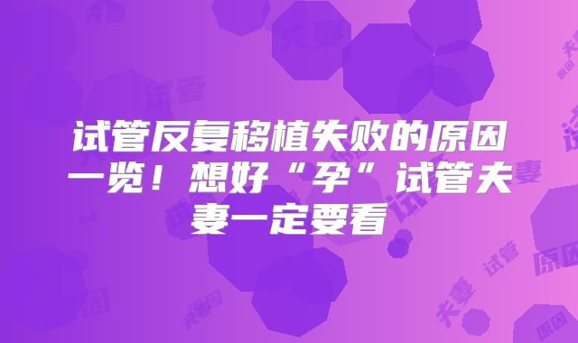 试管反复移植失败的原因一览！想好“孕”试管夫妻一定要看