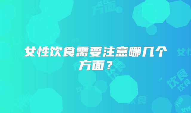 女性饮食需要注意哪几个方面？