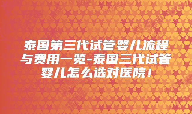 泰国第三代试管婴儿流程与费用一览-泰国三代试管婴儿怎么选对医院!