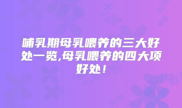 哺乳期母乳喂养的三大好处一览,母乳喂养的四大项好处！