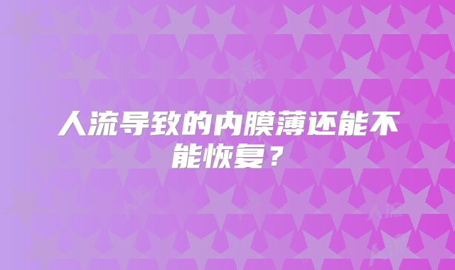 人流导致的内膜薄还能不能恢复?