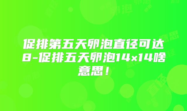促排第五天卵泡直径可达8-促排五天卵泡14×14啥意思!