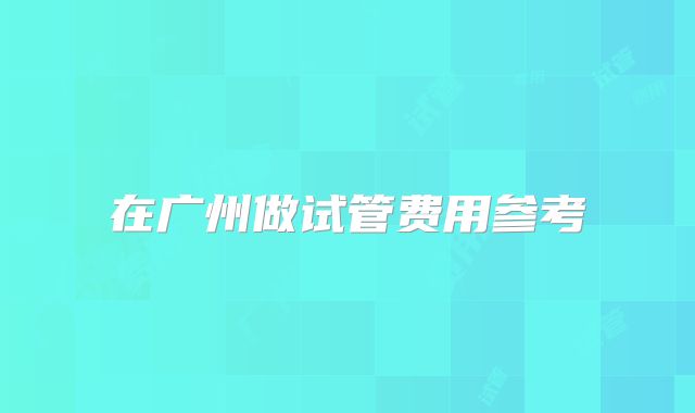 在广州做试管费用参考