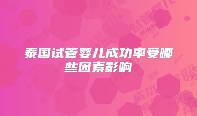 泰国试管婴儿成功率受哪些因素影响