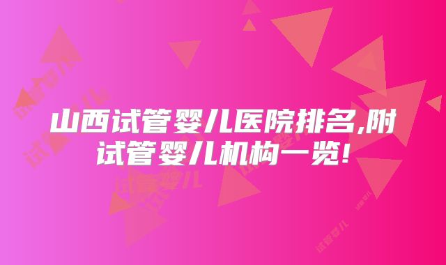 山西试管婴儿医院排名,附试管婴儿机构一览!