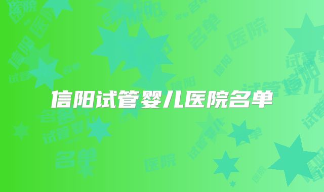 信阳试管婴儿医院名单