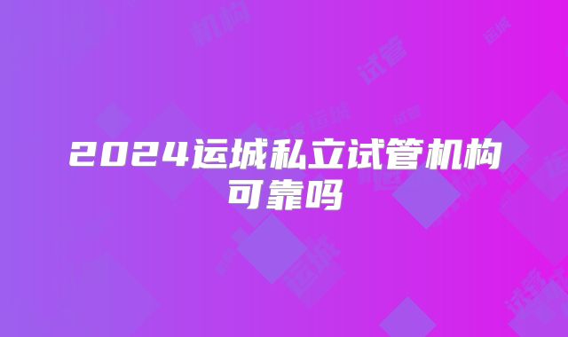 2024运城私立试管机构可靠吗