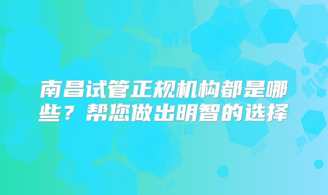 南昌试管正规机构都是哪些?帮您做出明智的选择