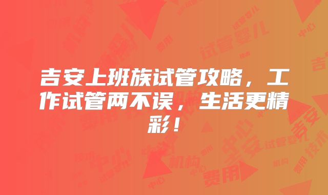 吉安上班族试管攻略,工作试管两不误,生活更精彩!