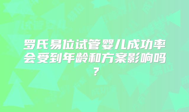罗氏易位试管婴儿成功率会受到年龄和方案影响吗？