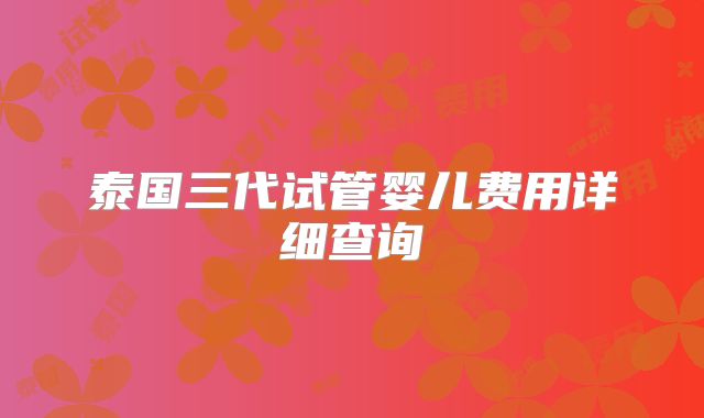 泰国三代试管婴儿费用详细查询