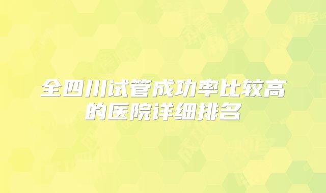 全四川试管成功率比较高的医院详细排名