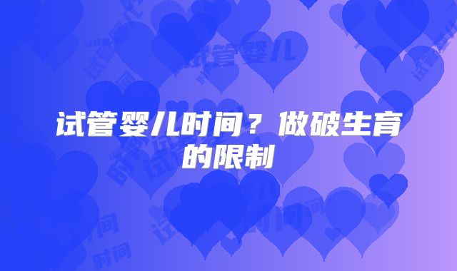 试管婴儿时间？做破生育的限制
