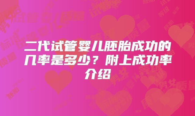 二代试管婴儿胚胎成功的几率是多少?附上成功率介绍