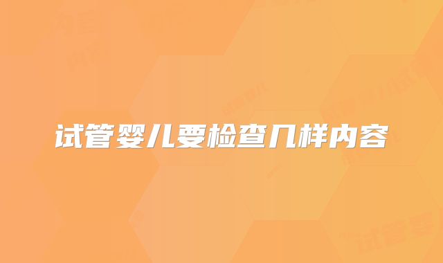 试管婴儿要检查几样内容
