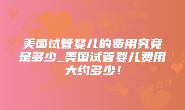 美国试管婴儿的费用究竟是多少_美国试管婴儿费用大约多少！