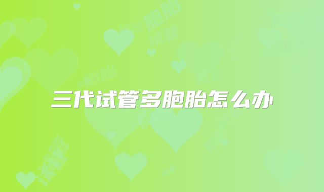 三代试管多胞胎怎么办