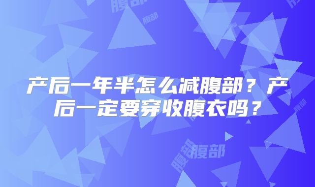 产后一年半怎么减腹部？产后一定要穿收腹衣吗？
