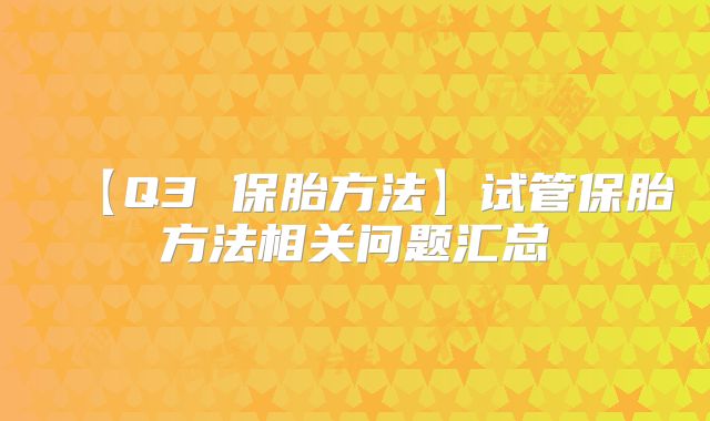 【Q3 保胎方法】试管保胎方法相关问题汇总