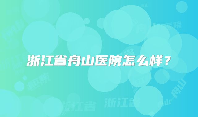 浙江省舟山医院怎么样?