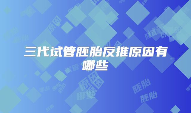 三代试管胚胎反推原因有哪些
