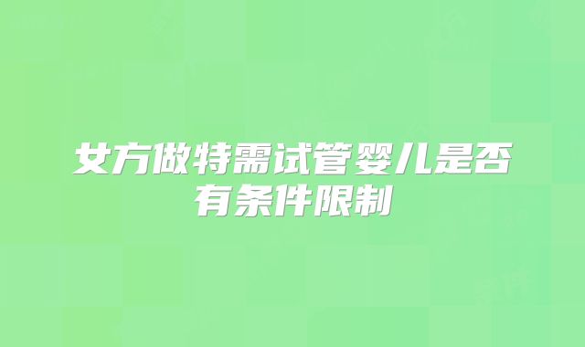 女方做特需试管婴儿是否有条件限制
