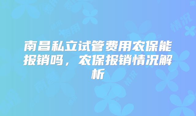 南昌私立试管费用农保能报销吗，农保报销情况解析