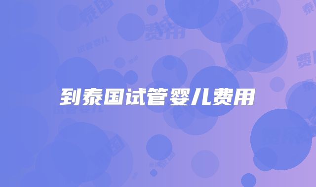 到泰国试管婴儿费用