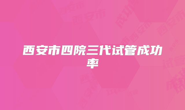 西安市四院三代试管成功率