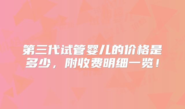 第三代试管婴儿的价格是多少,附收费明细一览!