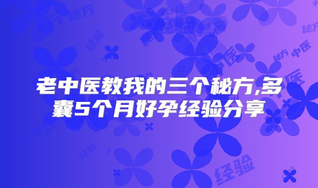 老中医教我的三个秘方,多囊5个月好孕经验分享