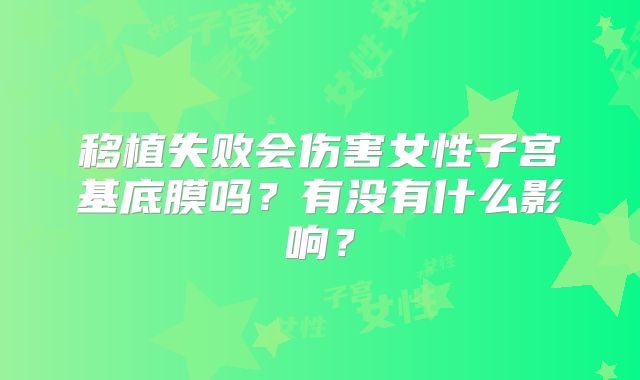 移植失败会伤害女性子宫基底膜吗？有没有什么影响？