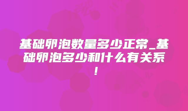 基础卵泡数量多少正常_基础卵泡多少和什么有关系!
