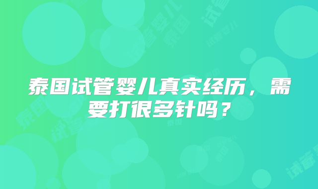 泰国试管婴儿真实经历,需要打很多针吗?