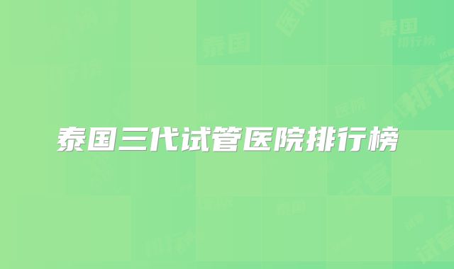 泰国三代试管医院排行榜