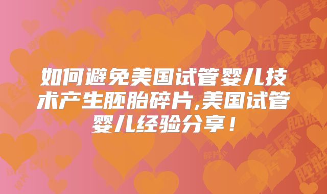 如何避免美国试管婴儿技术产生胚胎碎片,美国试管婴儿经验分享!