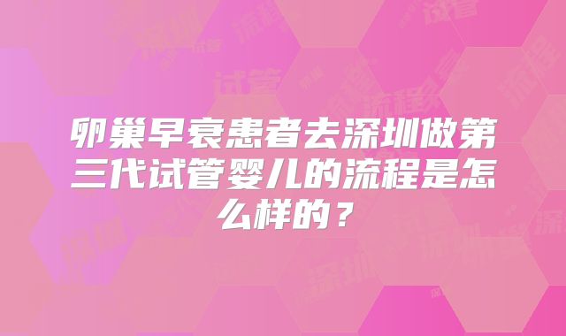 卵巢早衰患者去深圳做第三代试管婴儿的流程是怎么样的?