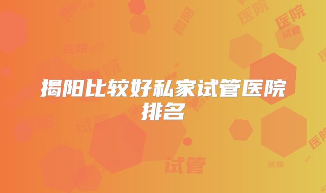 揭阳比较好私家试管医院排名