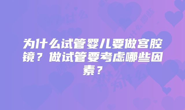为什么试管婴儿要做宫腔镜?做试管要考虑哪些因素?