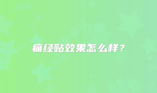 痛经贴效果怎么样？