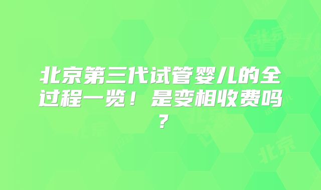 北京第三代试管婴儿的全过程一览！是变相收费吗？