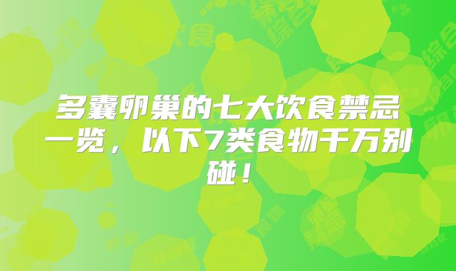 多囊卵巢的七大饮食禁忌一览，以下7类食物千万别碰！