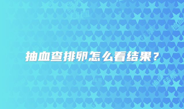 抽血查排卵怎么看结果？
