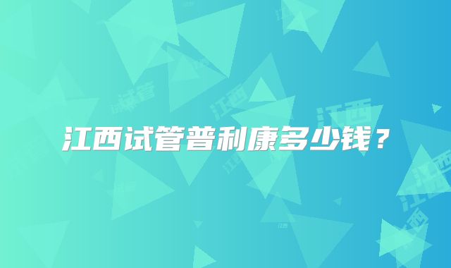 江西试管普利康多少钱?