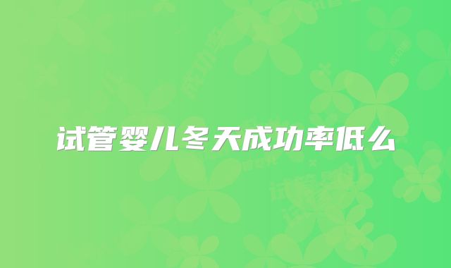 试管婴儿冬天成功率低么